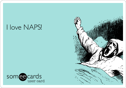 

I love NAPS!