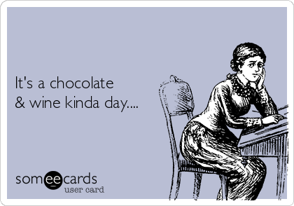 


It's a chocolate
& wine kinda day....