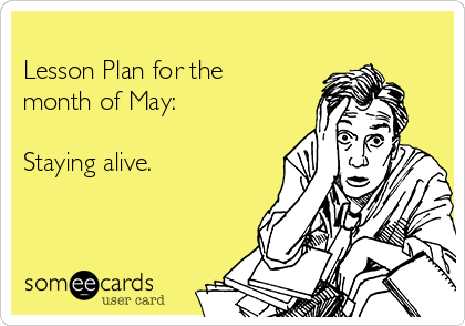 
Lesson Plan for the
month of May:

Staying alive. 
