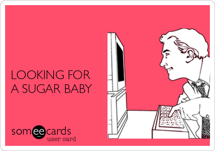 



LOOKING FOR
A SUGAR BABY