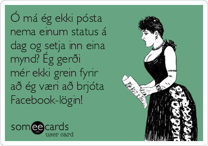 Ó má ég ekki pósta
nema einum status á
dag og setja inn eina
mynd? Ég gerði
mér ekki grein fyrir
að ég væri að brjóta
Facebook-lögin!