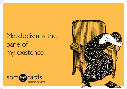 Metabolism is the bane of my existence. | Mom Ecard