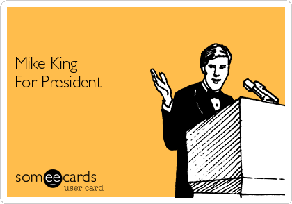 

Mike King 
For President 