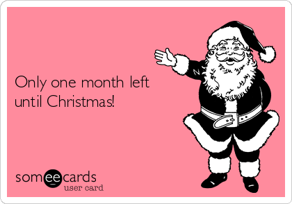 


Only one month left
until Christmas!