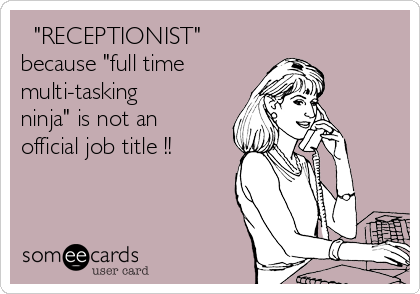   "RECEPTIONIST"
because "full time
multi-tasking
ninja" is not an
official job title !!
  