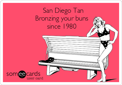                    San Diego Tan
               Bronzing your buns
                     since 1980