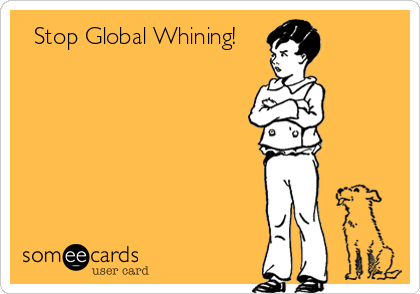   Stop Global Whining! 