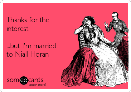 
Thanks for the
interest 

...but I'm married
to Niall Horan