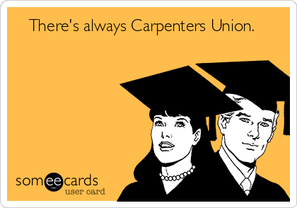    There's always Carpenters Union.