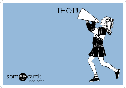                          THOT!!!