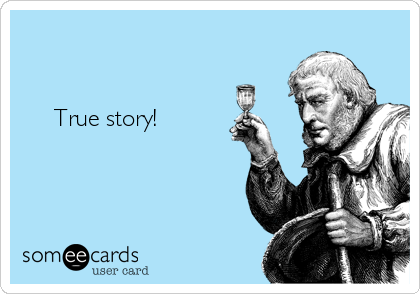 


     True story!