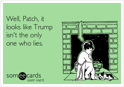 
Well, Patch, it
looks like Trump
isn't the only
one who lies.