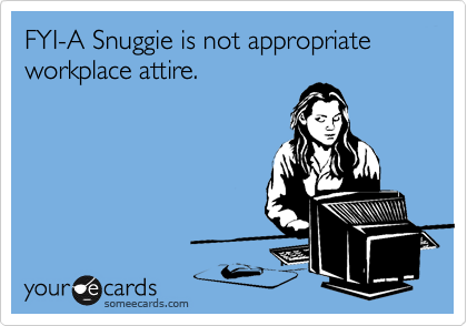 FYI-A Snuggie is not appropriate workplace attire.