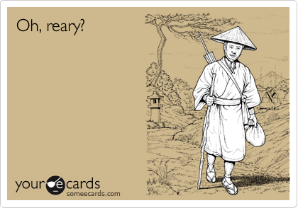 Oh, reary?