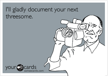 I'll gladly document your next threesome.