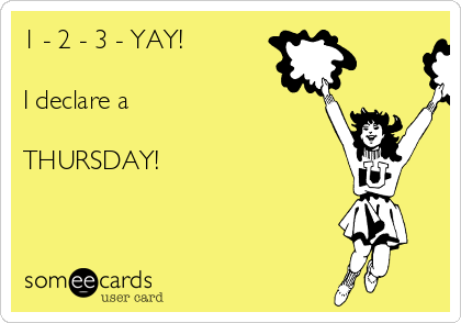 1 - 2 - 3 - YAY!

I declare a 

THURSDAY!