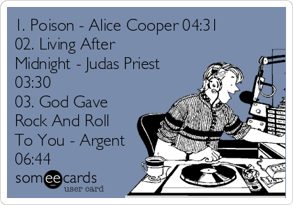 1. Poison - Alice Cooper 04:31
02. Living After
Midnight - Judas Priest
03:30
03. God Gave
Rock And Roll
To You - Argent
06:44