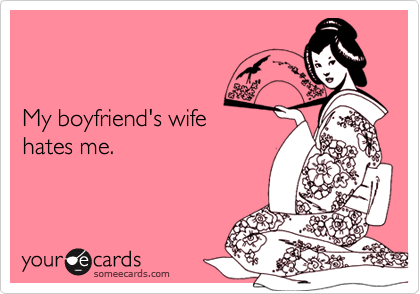 


My boyfriend's wife  
hates me.