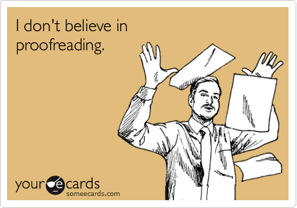 I don't believe in
proofreading.