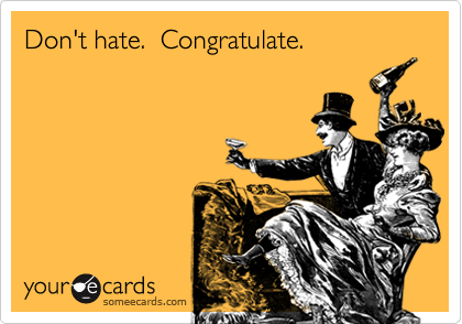 Don't hate.  Congratulate.