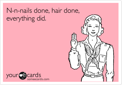 N-n-nails done, hair done,
everything did.