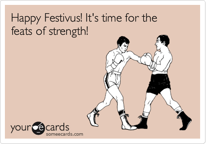 Happy Festivus! It's time for the feats of strength!