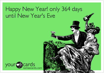 Happy New Year! only 364 days until New Year's Eve