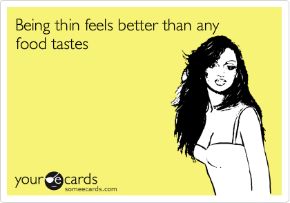 Being thin feels better than any food tastes