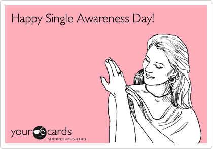 Happy Single Awareness Day!