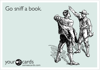 Go sniff a book.