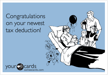 
Congratulations 
on your newest
tax deduction!