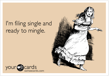 

I'm filing single and
ready to mingle.