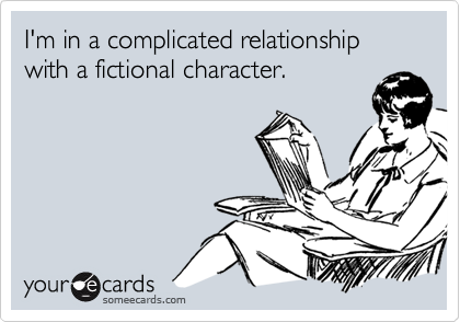 I'm in a complicated relationship with a fictional character.