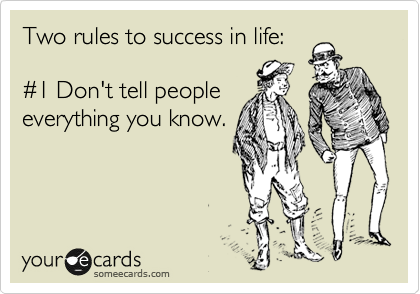 Two rules to success in life:  

%231 Don't tell people 
everything you know.  