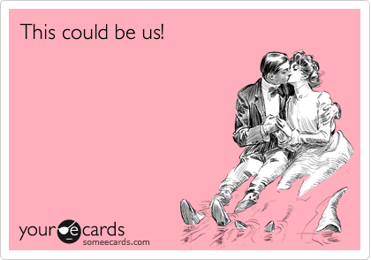 This could be us!