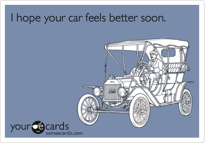 I hope your car feels better soon. 