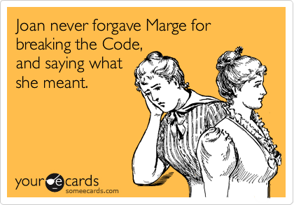 Joan never forgave Marge for breaking the Code,
and saying what
she meant. 