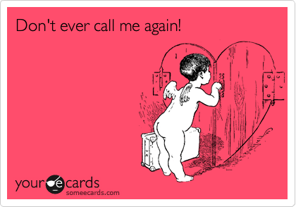 Don't ever call me again! 