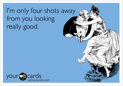 I'm only four shots away
from you looking
really good.