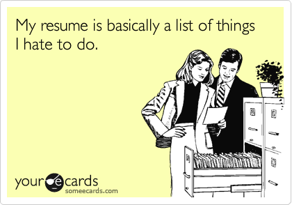 My resume is basically a list of things I hate to do.