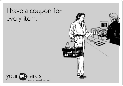 I have a coupon for
every item.