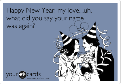 Happy New Year, my love....uh, what did you say your name
was again?