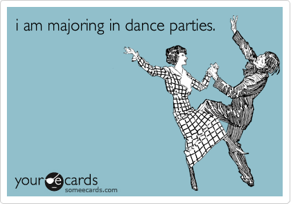 i am majoring in dance parties. 