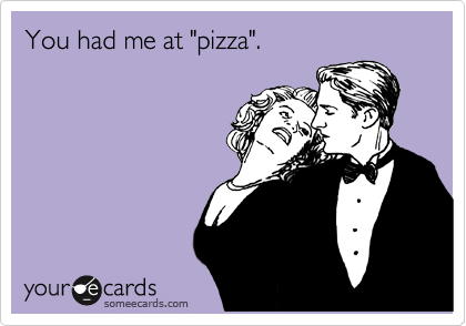 You had me at "pizza".