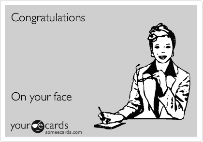 Congratulations





On your face