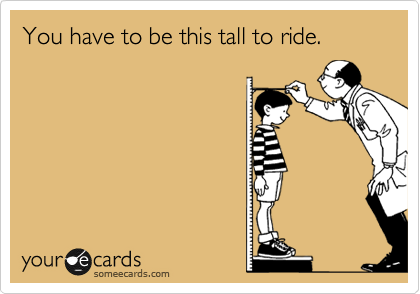 You have to be this tall to ride.