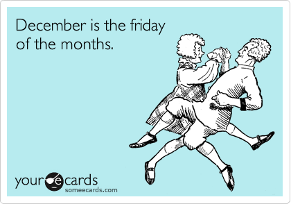 December is the friday 
of the months.
