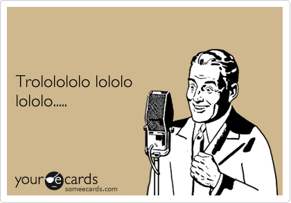 


Trololololo lololo
lololo.....
