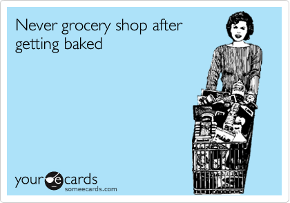 Never grocery shop after
getting baked