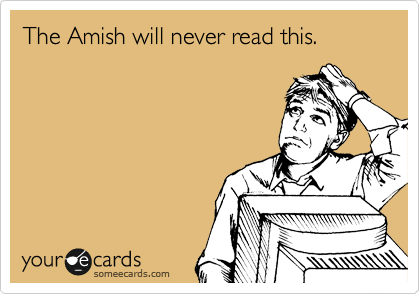 The Amish will never read this. 